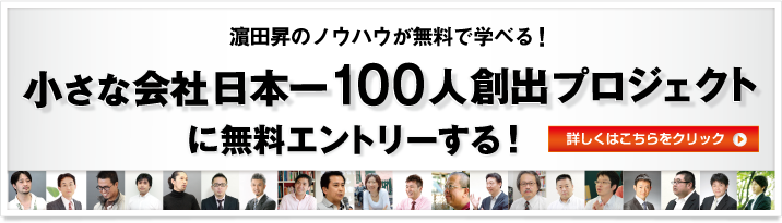 濱田昇のノウハウが無料で学べる！ 小さな会社日本一100人創出プロジェクトに無料エントリーする！ 詳しくはこちらをクリック
